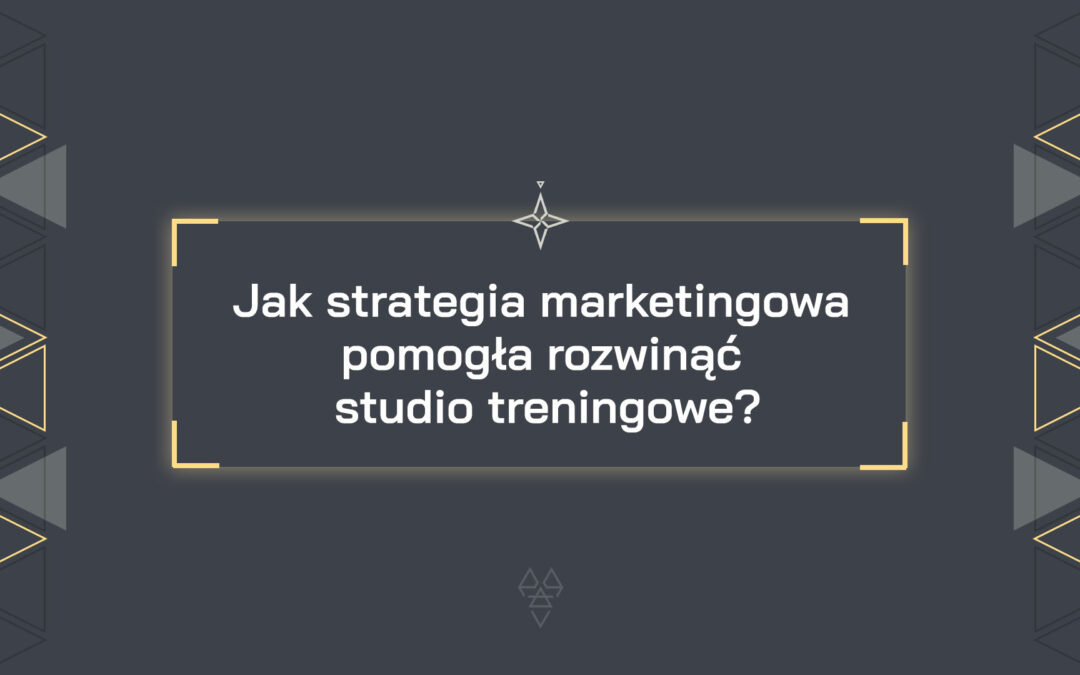 Jak strategia marketingowa pomogła rozwinąć studio treningowe?